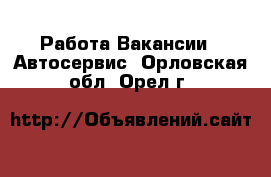 Работа Вакансии - Автосервис. Орловская обл.,Орел г.